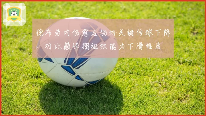 德布劳内伤愈后场均关键传球下降,对比巅峰期组织能力下滑幅度